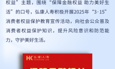 弘康人寿积极开展2025年“3·15”消费者权益保护教育宣传活动